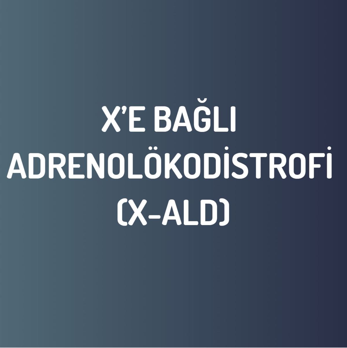 X’e Bağlı Adrenolökodistrofi (X-ALD)